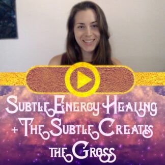 Subtle Energy Healing + The Subtle Creates the Gross
