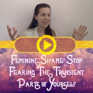 Feminine Shame: Stop Fearing The Transient Parts of Yourself
