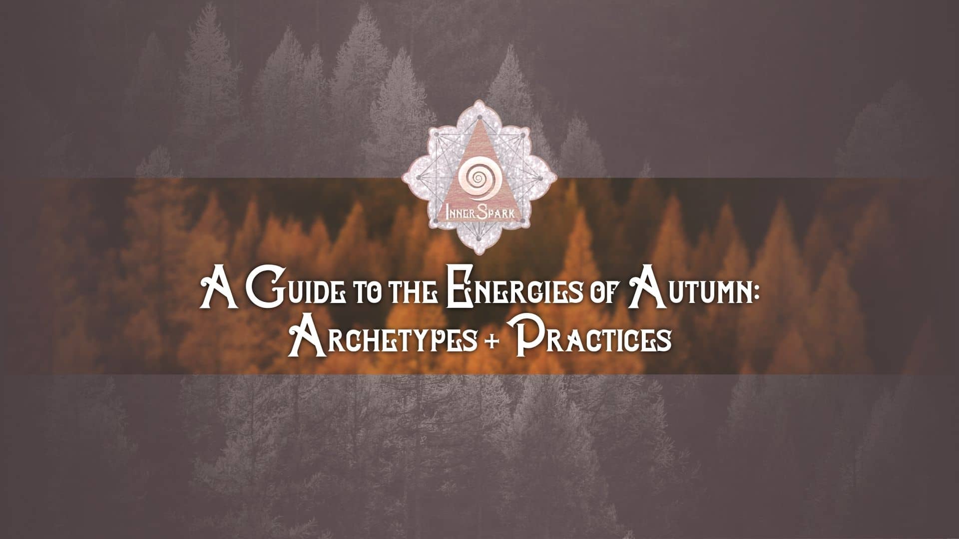 A Guide to the Energies of Autumn: Archetypes + Practices