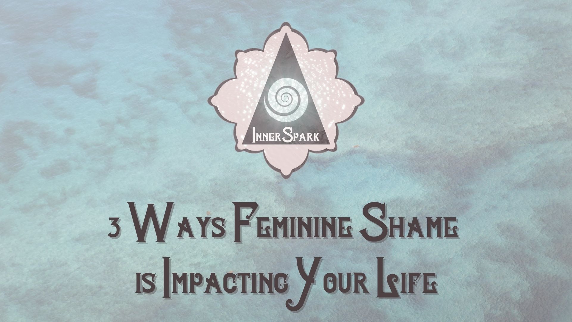 3 Ways Feminine Shame is Impacting Your Life