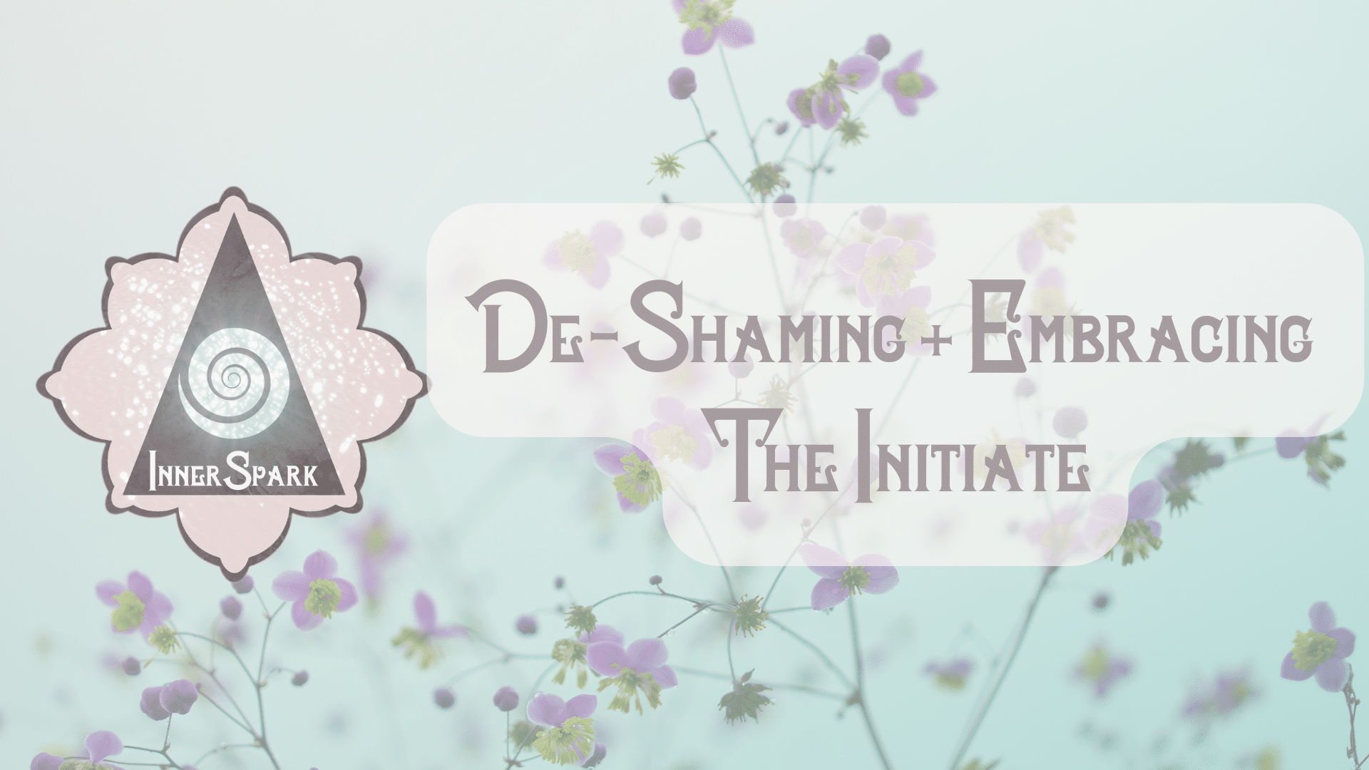 De-Shaming + Embracing The Initiate