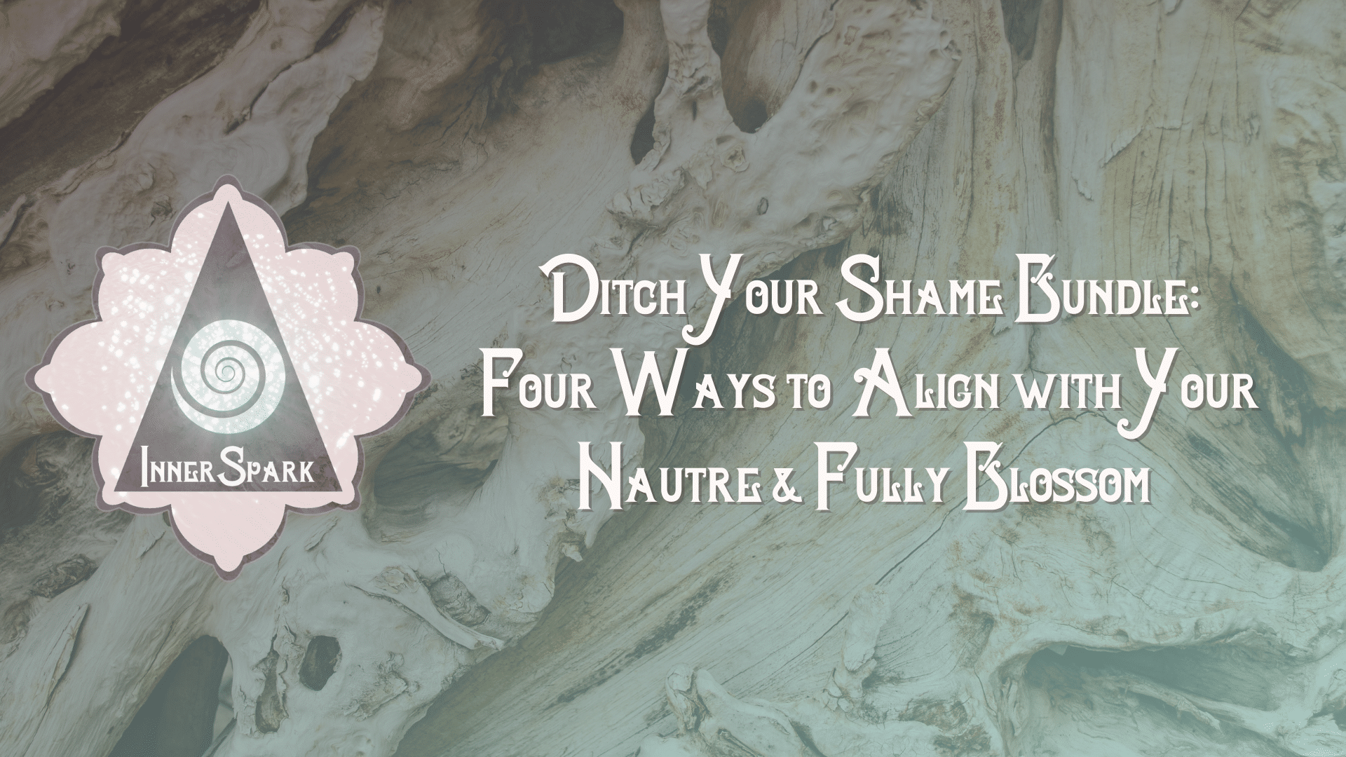 Ditch Your Shame Bundle: 4 Ways to Align with Your Nature & Fully Blossom