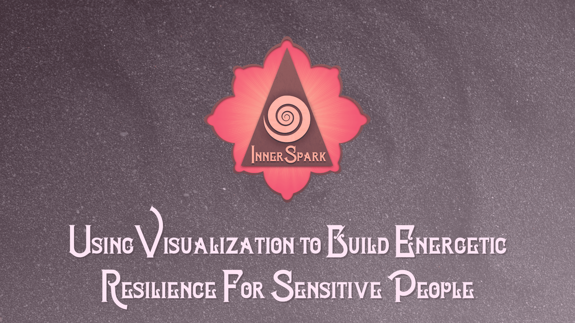 2 Ways to Use Visualization to Build Energetic Resilience For Sensitive People