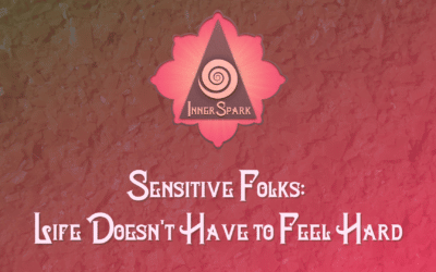 Sensitive Folks: Life Doesn’t Have to Feel Hard