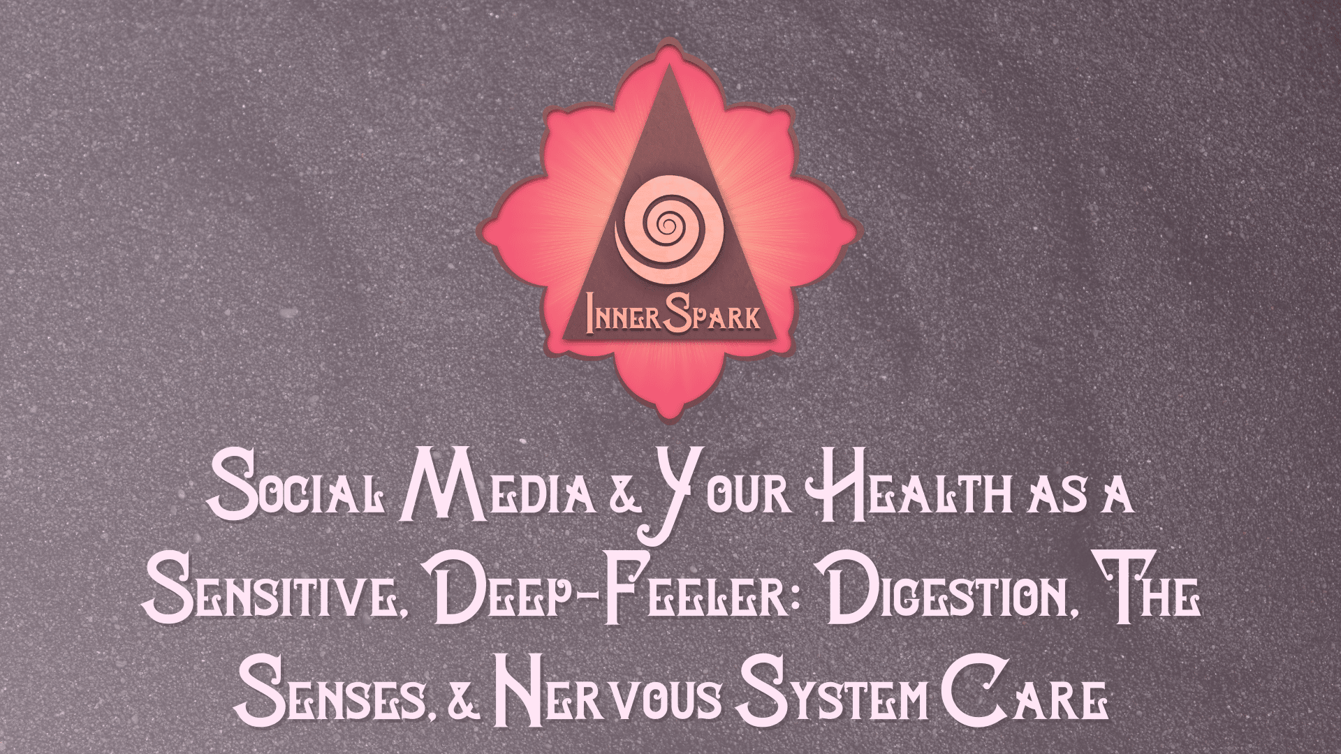 Social Media & Your Health as a Sensitive, Deep-Feeler: Digestion, The Senses, & Nervous System Care