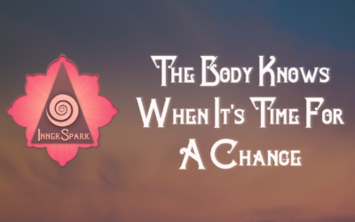 The Body Knows When It’s Time For A Change