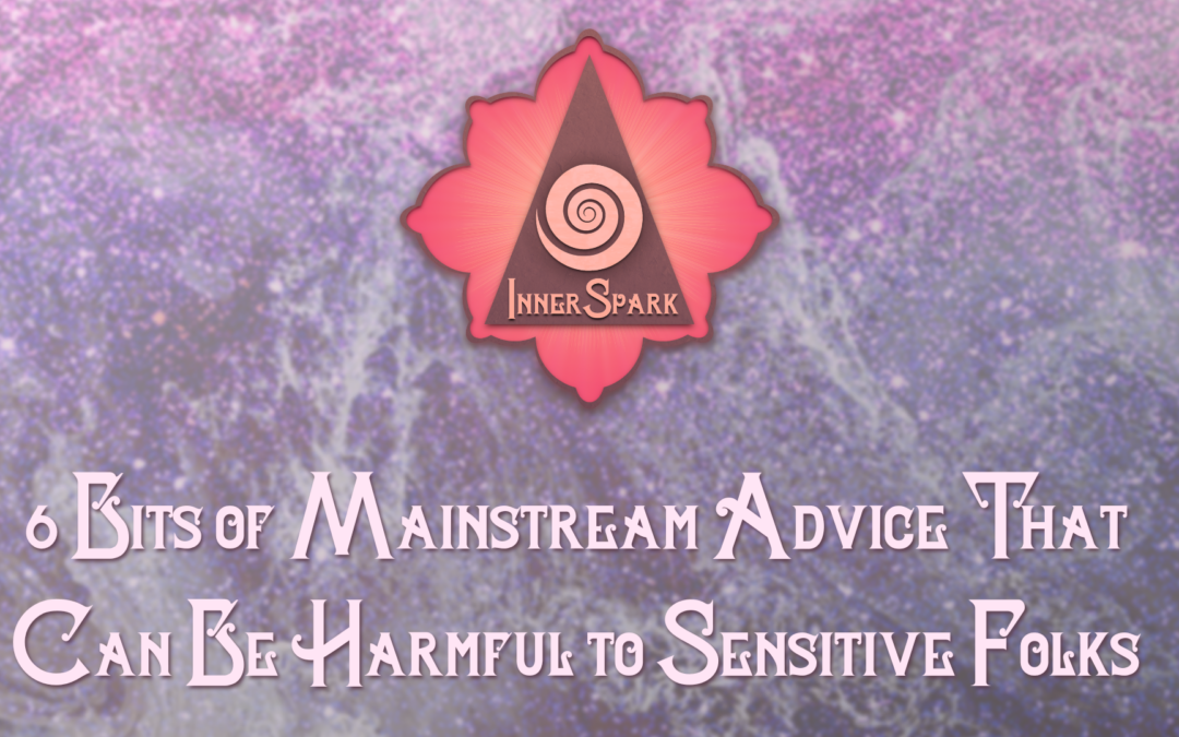 6 Bits of Mainstream Advice That Can Actually Be Harmful to Sensitive Folks