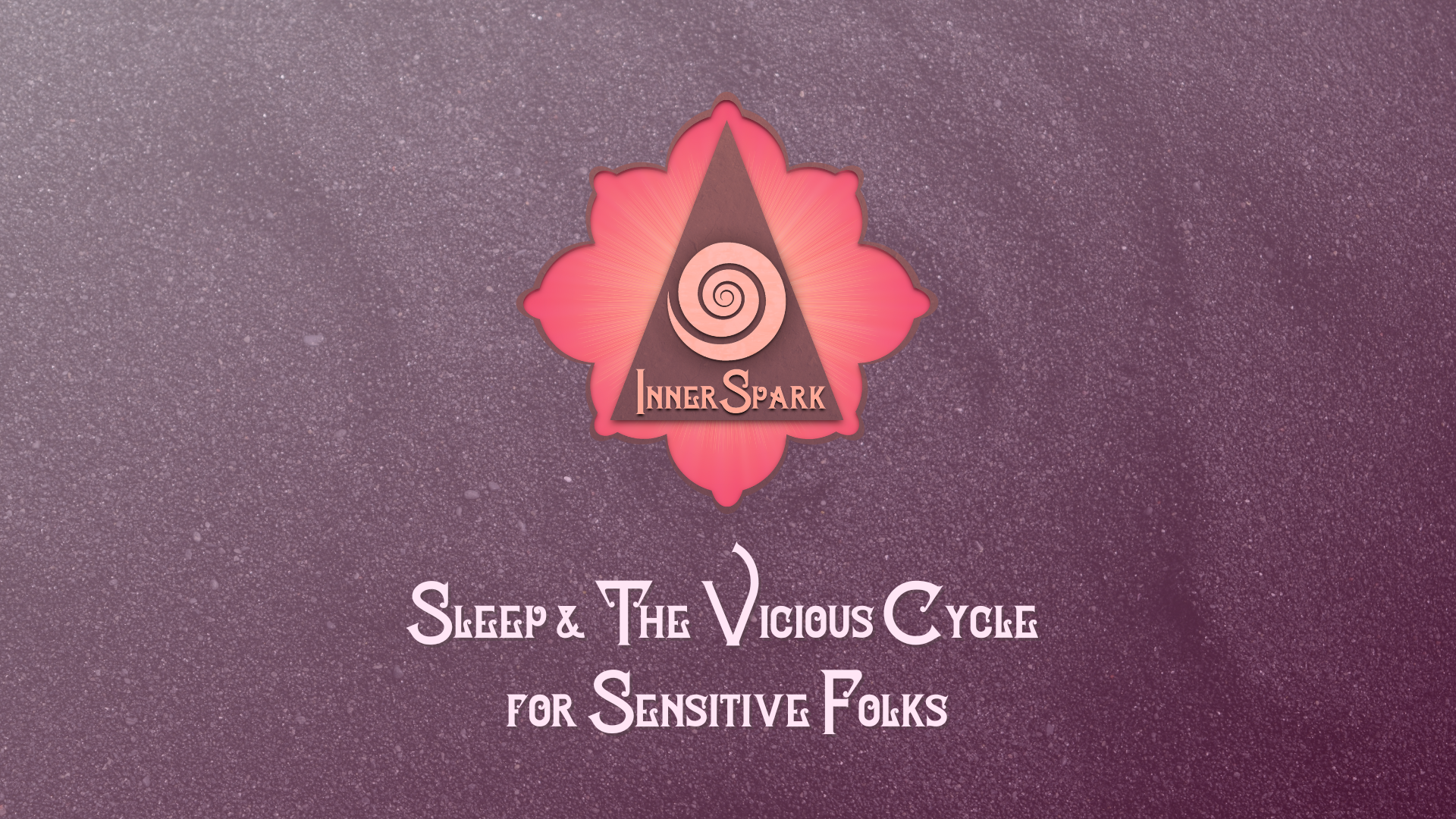 Sleep & The Vicious Cycle for Sensitive Folks