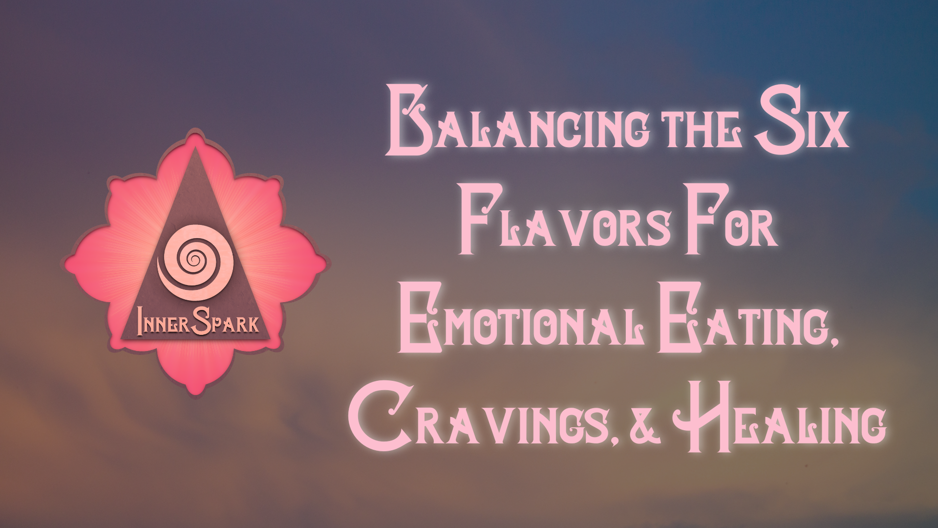Balancing the Six Flavors For Emotional Eating, Cravings, & Healing