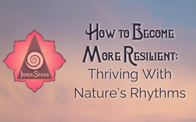 How to Build Resilience & Thrive With Nature’s Rhythms